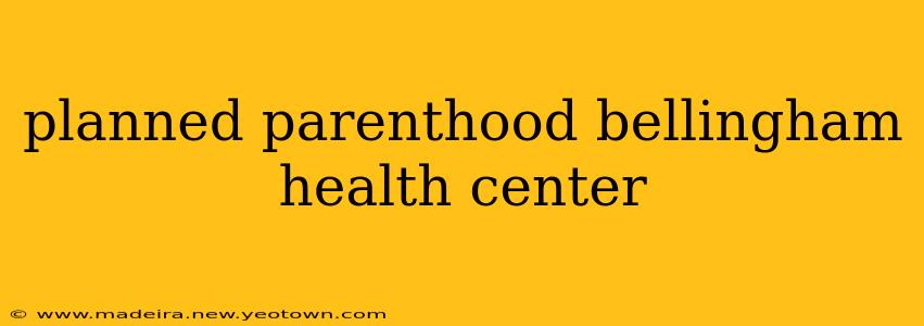 planned parenthood bellingham health center