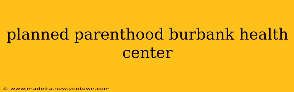 planned parenthood burbank health center