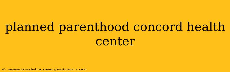planned parenthood concord health center