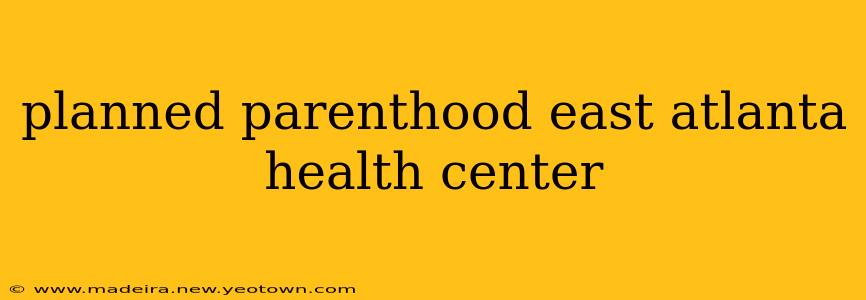 planned parenthood east atlanta health center