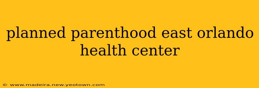 planned parenthood east orlando health center