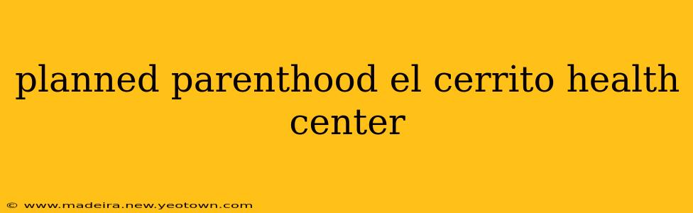 planned parenthood el cerrito health center