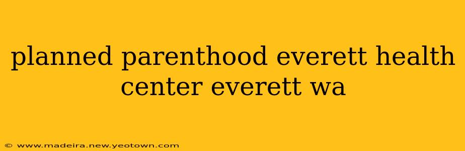 planned parenthood everett health center everett wa