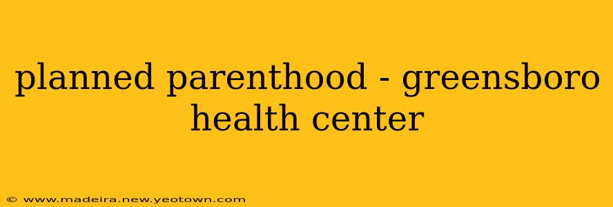 planned parenthood - greensboro health center
