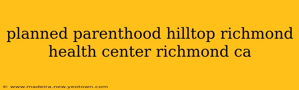 planned parenthood hilltop richmond health center richmond ca