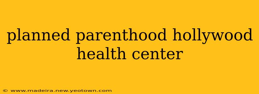 planned parenthood hollywood health center