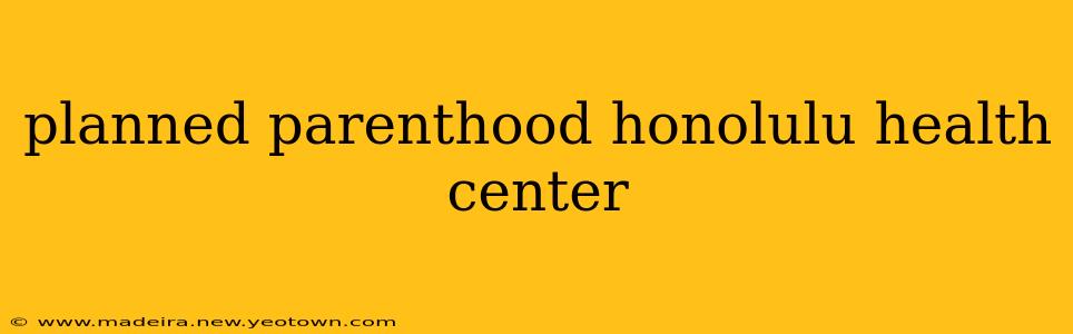 planned parenthood honolulu health center