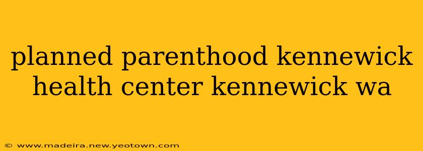 planned parenthood kennewick health center kennewick wa