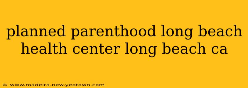 planned parenthood long beach health center long beach ca