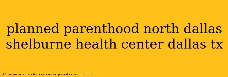 planned parenthood north dallas shelburne health center dallas tx