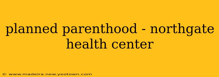 planned parenthood - northgate health center