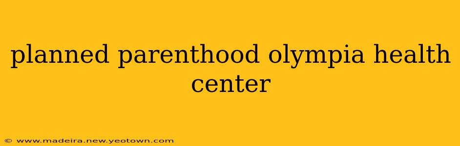 planned parenthood olympia health center