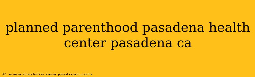 planned parenthood pasadena health center pasadena ca