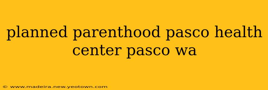 planned parenthood pasco health center pasco wa