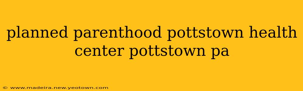 planned parenthood pottstown health center pottstown pa