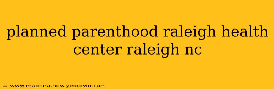 planned parenthood raleigh health center raleigh nc