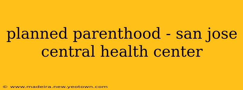 planned parenthood - san jose central health center