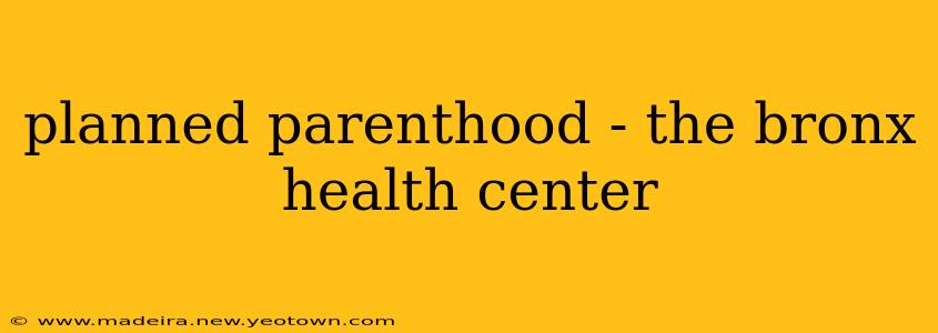 planned parenthood - the bronx health center