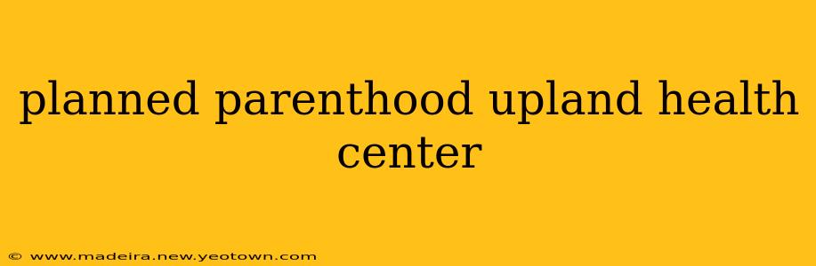planned parenthood upland health center