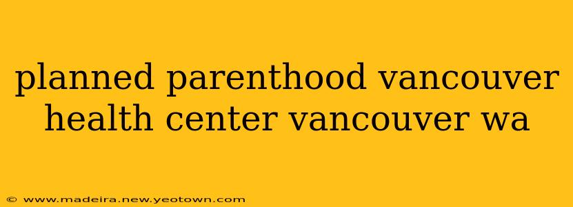 planned parenthood vancouver health center vancouver wa