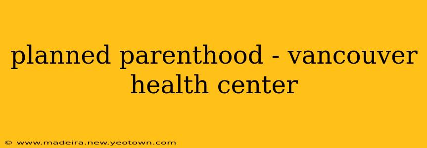 planned parenthood - vancouver health center