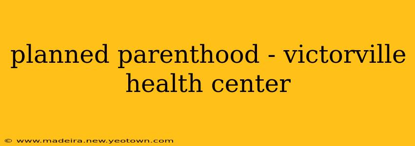 planned parenthood - victorville health center
