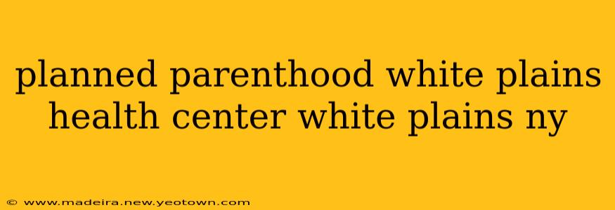planned parenthood white plains health center white plains ny