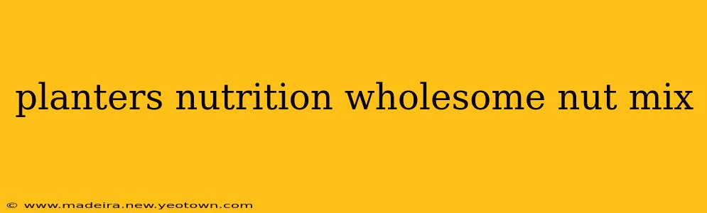 planters nutrition wholesome nut mix