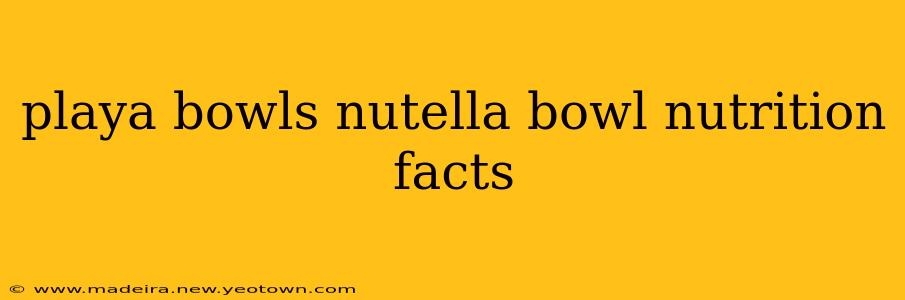 playa bowls nutella bowl nutrition facts