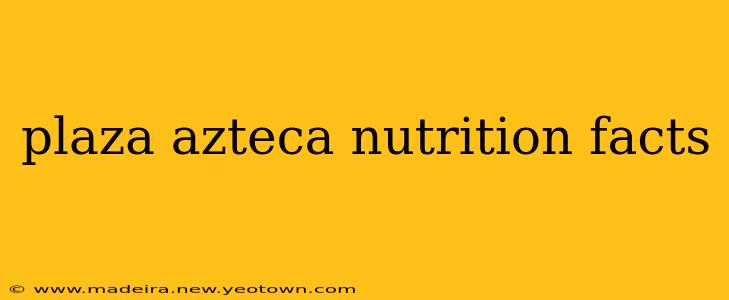 plaza azteca nutrition facts