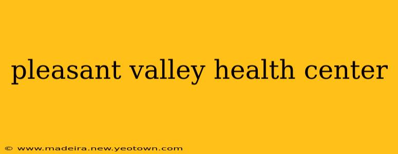 pleasant valley health center