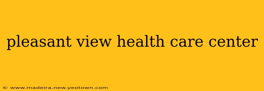 pleasant view health care center
