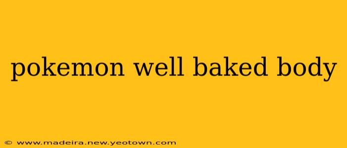 pokemon well baked body
