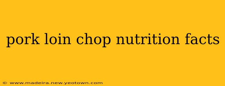 pork loin chop nutrition facts