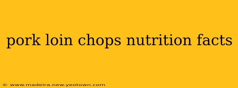 pork loin chops nutrition facts