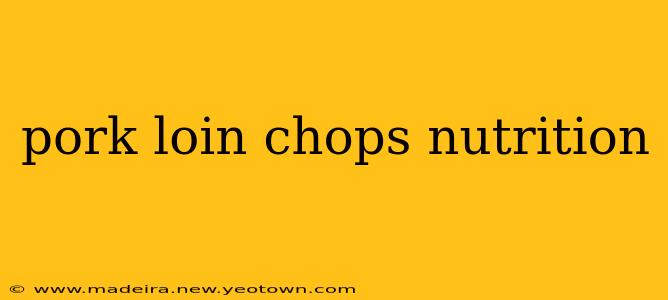 pork loin chops nutrition