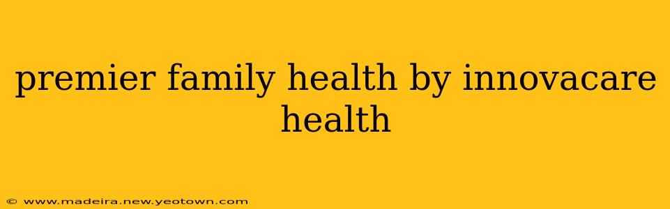 premier family health by innovacare health