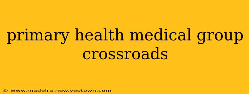 primary health medical group crossroads