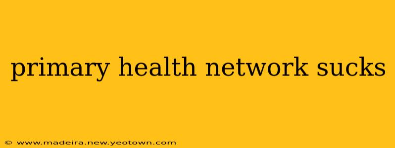 primary health network sucks