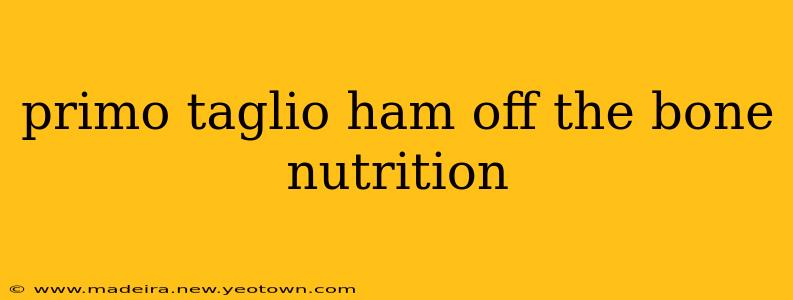 primo taglio ham off the bone nutrition