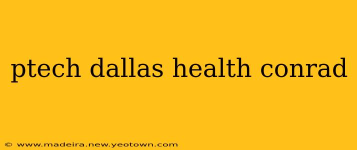 ptech dallas health conrad
