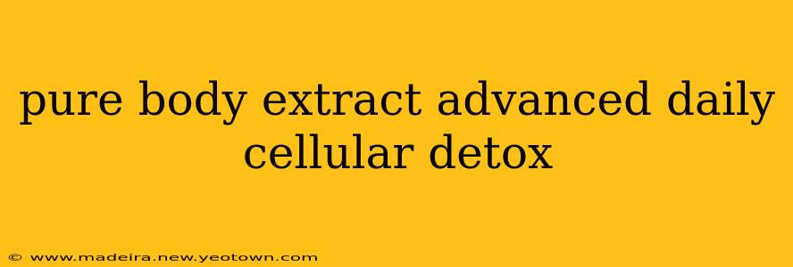 pure body extract advanced daily cellular detox