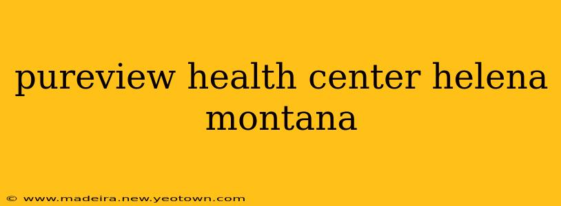 pureview health center helena montana