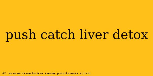 push catch liver detox