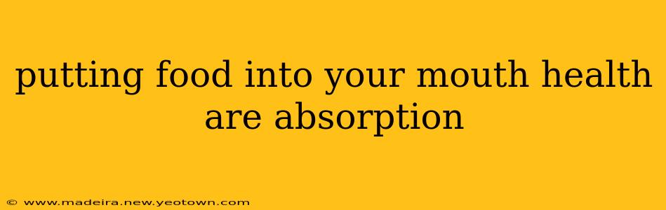 putting food into your mouth health are absorption