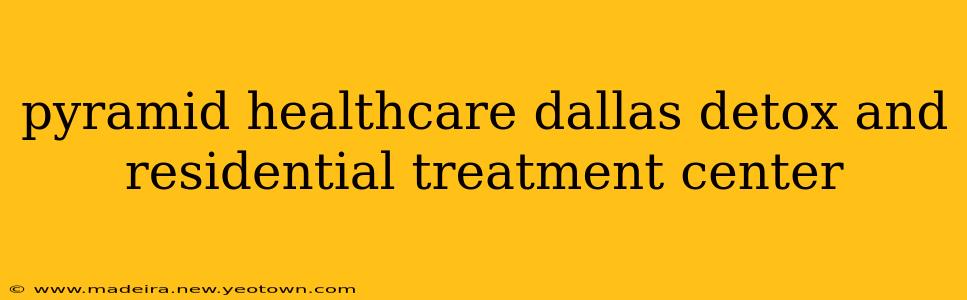 pyramid healthcare dallas detox and residential treatment center