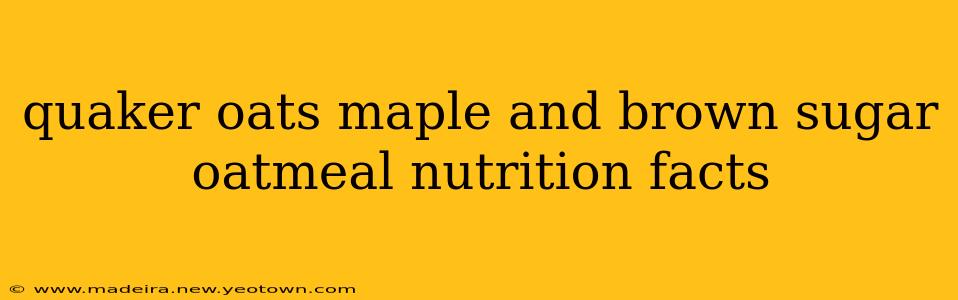 quaker oats maple and brown sugar oatmeal nutrition facts