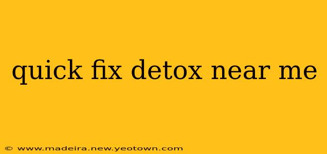 quick fix detox near me