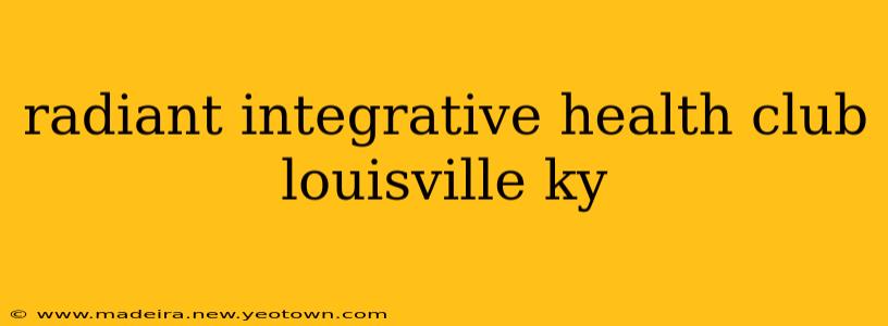 radiant integrative health club louisville ky
