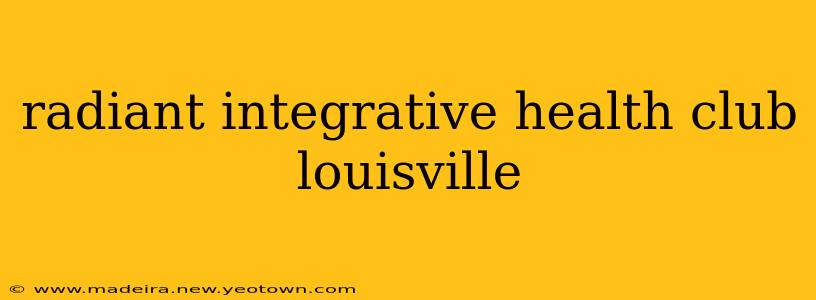 radiant integrative health club louisville